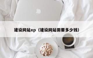 诸城建设网站xp（建设网站需要多少钱）