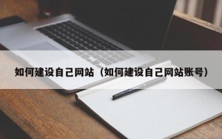 诸城如何建设自己网站（如何建设自己网站账号）